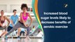 Increased blood sugar levels likely to decrease benefits of aerobic exercise