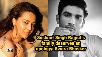 Sushant Singh Rajput's family deserves an apology- Swara Bhasker