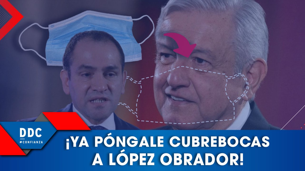 ¡Ya póngale cubrebocas a López Obrador!