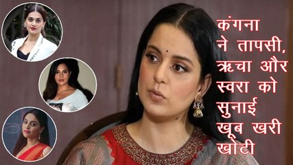 कंगना ने लगाई तापसी, ऋचा और स्वरा की तगड़ी क्लास