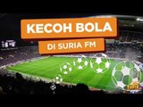 Kecoh Bola Di Suria FM!