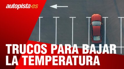 Trucos para bajar la temperatura en el interior del coche | Autopista.es