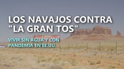 Los navajos contra la "gran tos", vivir sin agua y con pandemia en EE.UU.