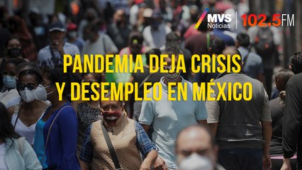 Pandemia deja crisis y desempleo en México