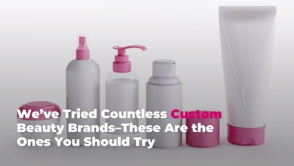 We’ve Tried Countless Custom Beauty Brands–These Are the Ones You Should Try