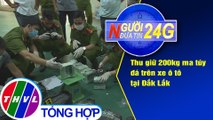 Người đưa tin 24G (18g30 ngày 23/07/2020) - Thu giữ 200kg ma túy đá trên xe ô tô tại Đắk Lắk