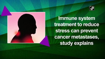Immune system treatment to reduce stress can prevent cancer metastases, study explains