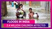 Floods In India: 2.4 Million Children Affected By Recent Flood Fury, Says UNICEF