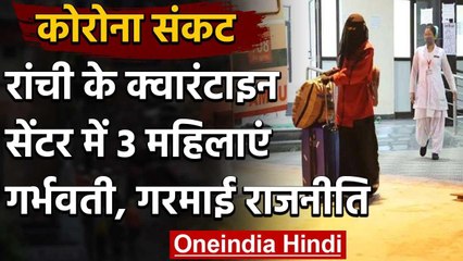 Jharkhand के क्वारंटाइन सेंटर में तीन महिलायें हुई गर्भवती, विपक्ष ने सरकार को घेरा | वनइंडिया हिंदी