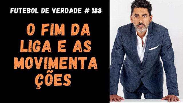 Futebol de Verdade #188 - O fim da Liga e as movimentações