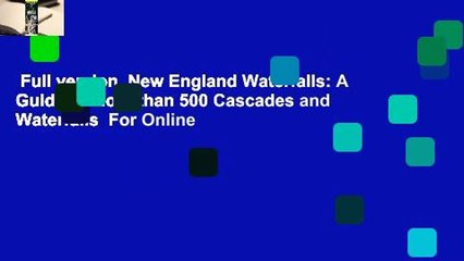 Full version  New England Waterfalls: A Guide to More than 500 Cascades and Waterfalls  For Online