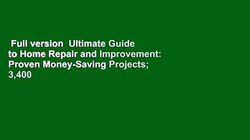 Full version  Ultimate Guide to Home Repair and Improvement: Proven Money-Saving Projects; 3,400