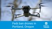 Feds are banning drones from flying over government buildings in Portland, Oregon