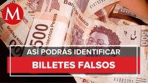 Banxico: ¿Cómo detectar billetes falsos?