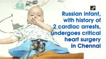 Russian infant, with history of 2 cardiac arrests, undergoes critical heart surgery in Chennai