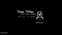 TOXIC TITAN | THE TOXIC TRANCE | Fully Trippy | EDM | SONG |