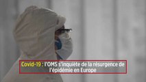 Covid-19 : l’OMS s’inquiète de la résurgence de l’épidémie en Europe
