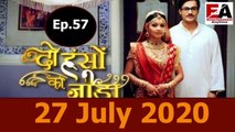 Do Hanso Ka Joda 27 July 2020 Full Episode - Episode 57  ||दो हंसों का जोड़ा Full Episode - Episode 57 ||