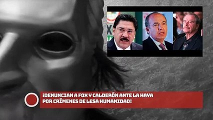 ¡DENUNCIAN A FOX Y CALDERÓN ANTE LA HAYA POR CRÍMENES DE LESA HUMANIDAD!