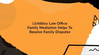 Lichtblau Law Office Family Mediation Helps To Resolve Family Disputes