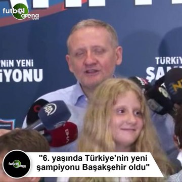 Göksel Gümüşdağ: 6. yaşında Türkiye'nin yeni şampiyonu Başakşehir oldu