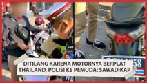 Ditilang karena Motornya Berplat Thailand, Polisi ke Pemuda: Sawadikap