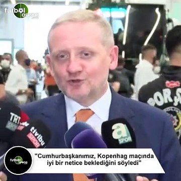 Göksel Gümüşdağ: Cumhurbaşkanımız, Kopenhag maçında iyi bir netice beklediğini söyledi