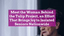 Meet the Woman Behind the Tulip Project, an Effort That Brings Joy to Isolated Seniors Nat