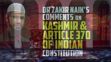Dr Zakir Naik’s Comments on Kashmir & Article 370 of Indian Constitution