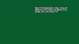 Read Full Catastrophe Living: Using the Wisdom of Your Body and Mind to Face