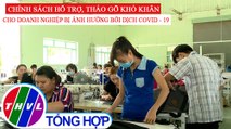 Đời sống pháp luật: Chính sách hỗ trợ, tháo gỡ khó khăn cho DN bị ảnh hưởng bởi dịch COVID - 19