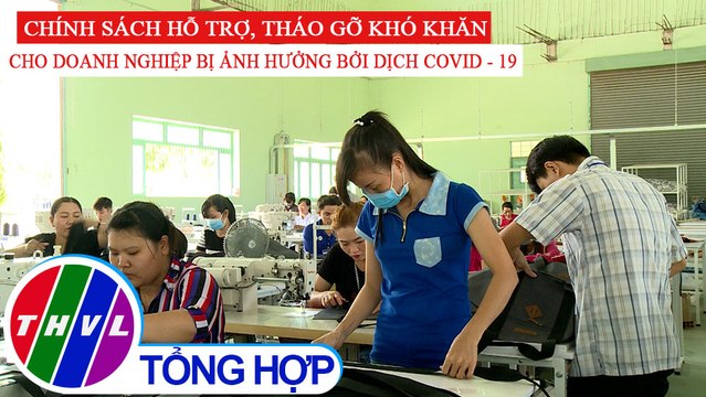 Đời sống pháp luật: Chính sách hỗ trợ, tháo gỡ khó khăn cho DN bị ảnh hưởng bởi dịch COVID - 19