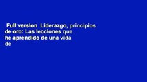 Full version  Liderazgo, principios de oro: Las lecciones que he aprendido de una vida de