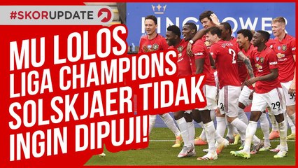 MANCHESTER UNITED LOLOS LIGA CHAMPIONS, SOLSKJAER TIDAK INGIN DIPUJI !!!