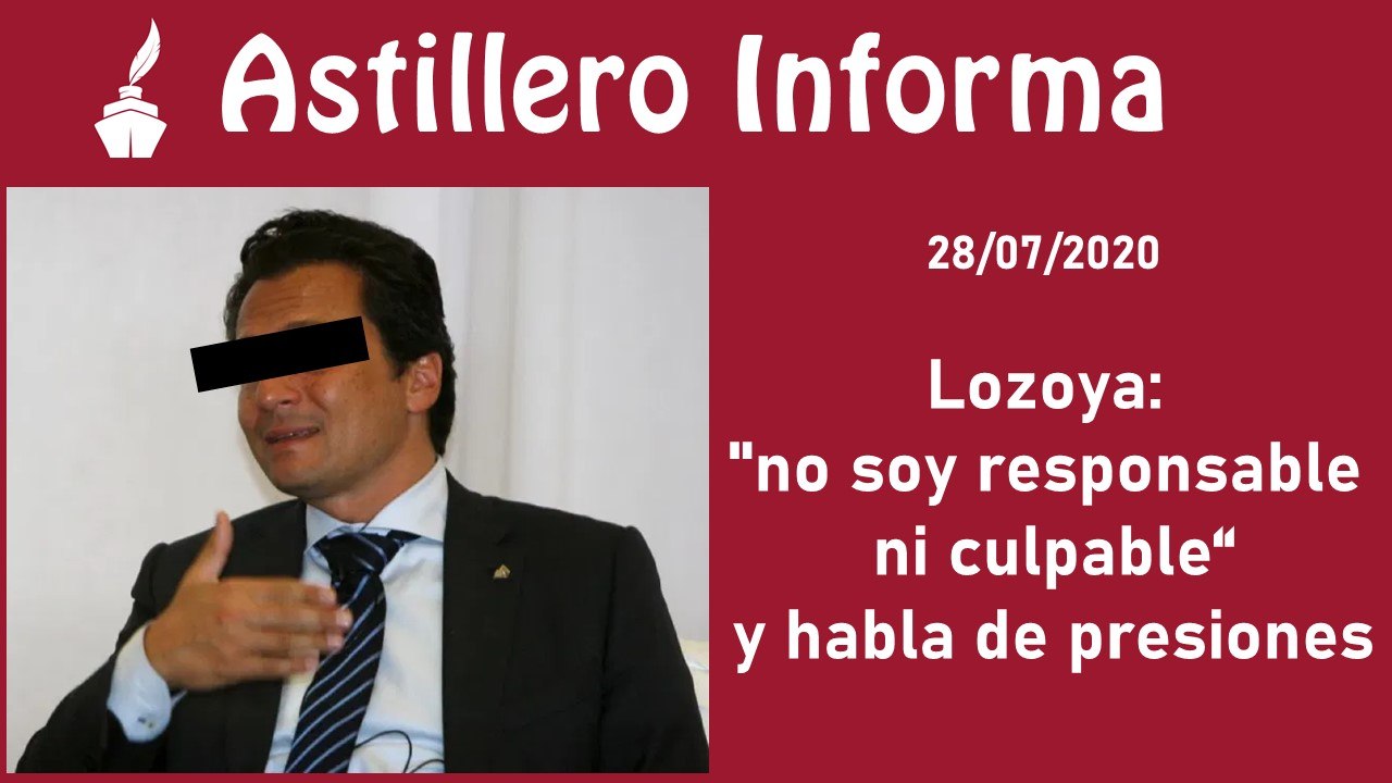 #AstilleroInforma #Lozoya: "no soy responsable ni culpable" y habla de presiones