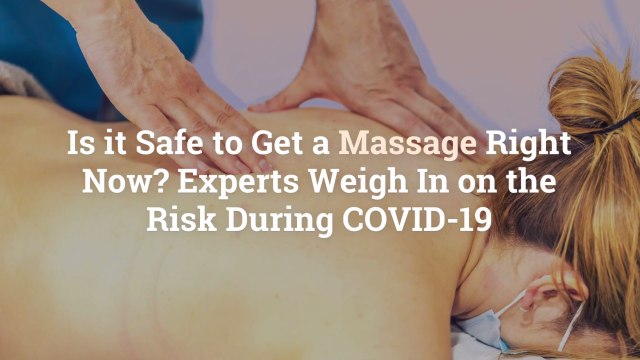 Is it Safe to Get a Massage Right Now? Experts Weigh In on the Risk During COVID-19