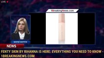 Fenty Skin by Rihanna is here: Everything you need to know - 1BreakingNews.com