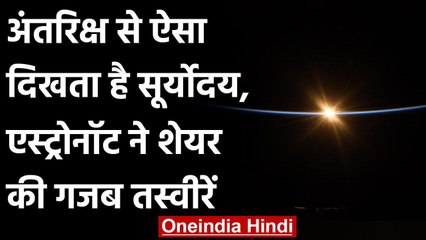 Viral Pic : अंतरिक्ष से ऐसा दिखता है सूर्योदय, एस्ट्रोनॉट ने शेयर की गजब तस्वीरें | वनइंडिया हिंदी