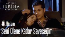Seni ölene kadar seveceğim - Adını Feriha Koydum 46. Bölüm