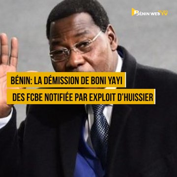 Bénin: la démission de Boni Yayi des FCBE notifiée par exploit d’huissier