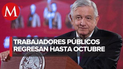 AMLO: burócratas regresarán a oficinas hasta octubre ante covid-19