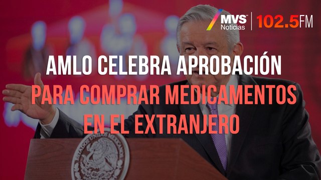 AMLO celebra aprobación para comprar medicamentos en el extranjero