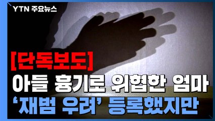 [단독] '흉기 위협 엄마' 1년 전에도 처벌...'재범 우려' 등록까지 해놓고, 왜? / YTN