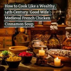 How To Cook Like A Wealthy, 14th-Century Good Wife- Medieval French Chicken Cinnamon Soup
