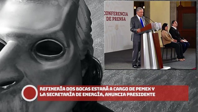 ¡Refinería Dos Bocas estará a cargo de Pemex y la Secretaría de Energía, anuncia AMLO!