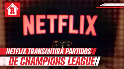 Netflix transmitirá los juegos de Champions League