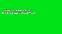 [NEWS]  Hammerhead vs. Bull Shark (Who Would Win?) by Jerry Pallotta  Free