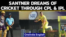 Mitchell Santner dreams of cricket through IPL 2020, CPL 2020 | Oneindia News