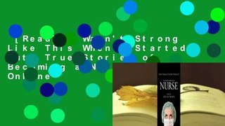 [Read] I Wasn't Strong Like This When I Started Out: True Stories of Becoming a Nurse  For Online