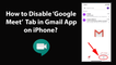 How to Disable Google Meet Tab in Gmail App on iPhone?